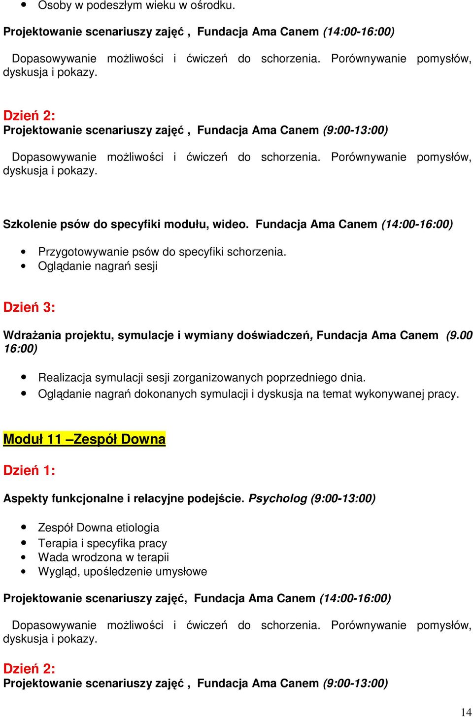 Fundacja Ama Canem (14:00-16:00) Przygotowywanie psów do specyfiki schorzenia. Oglądanie nagrań sesji Dzień 3: Wdrażania projektu, symulacje i wymiany doświadczeń, Fundacja Ama Canem (9.