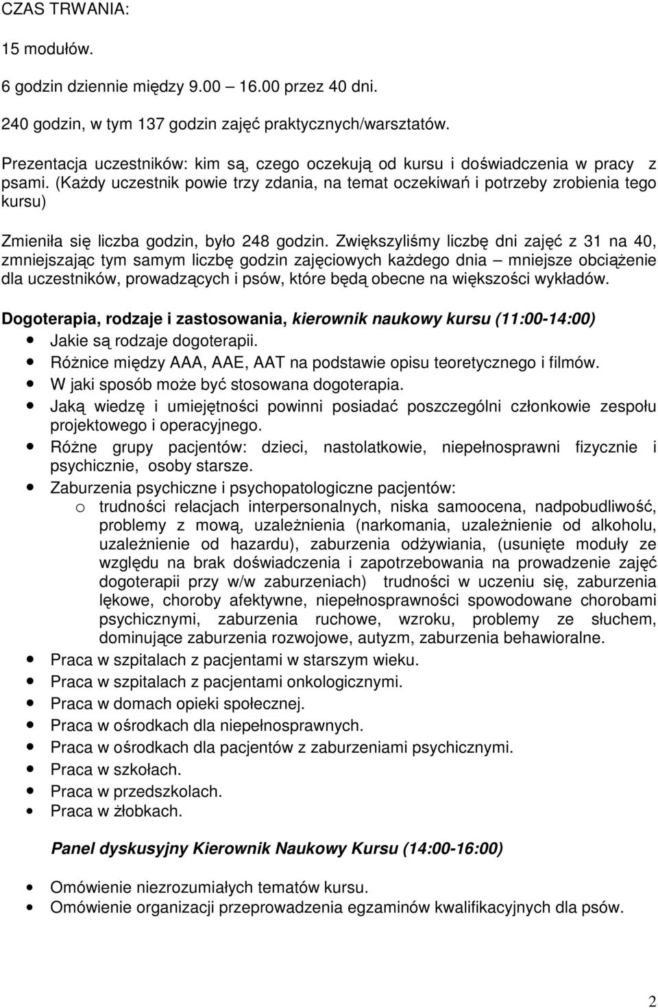 (Każdy uczestnik powie trzy zdania, na temat oczekiwań i potrzeby zrobienia tego kursu) Zmieniła się liczba godzin, było 248 godzin.