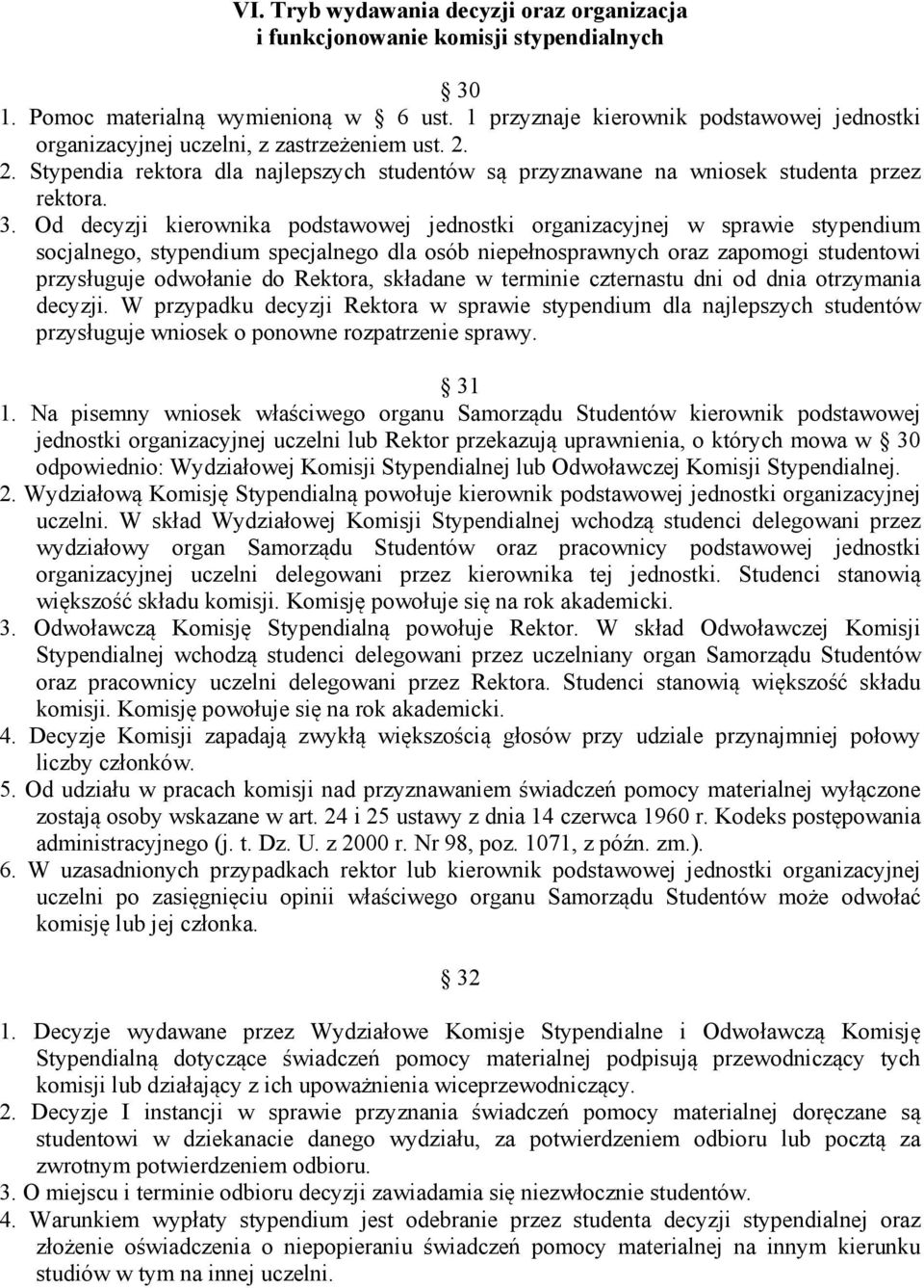 Od decyzji kierownika podstawowej jednostki organizacyjnej w sprawie stypendium socjalnego, stypendium specjalnego dla osób niepełnosprawnych oraz zapomogi studentowi przysługuje odwołanie do