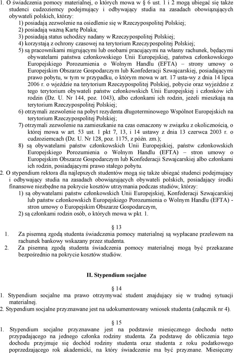 Polskiej; 2) posiadają ważną Kartę Polaka; 3) posiadają status uchodźcy nadany w Rzeczypospolitej Polskiej; 4) korzystają z ochrony czasowej na terytorium Rzeczypospolitej Polskiej; 5) są