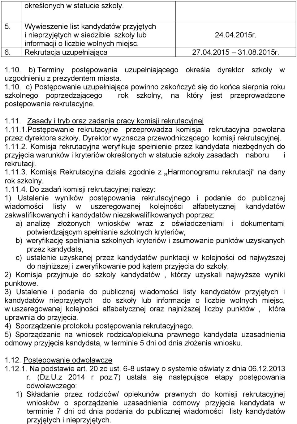 1.11. Zasady i tryb oraz zadania pracy komisji rekrutacyjnej 1.11.1.Postępowanie rekrutacyjne przeprowadza komisja rekrutacyjna powołana przez dyrektora szkoły.