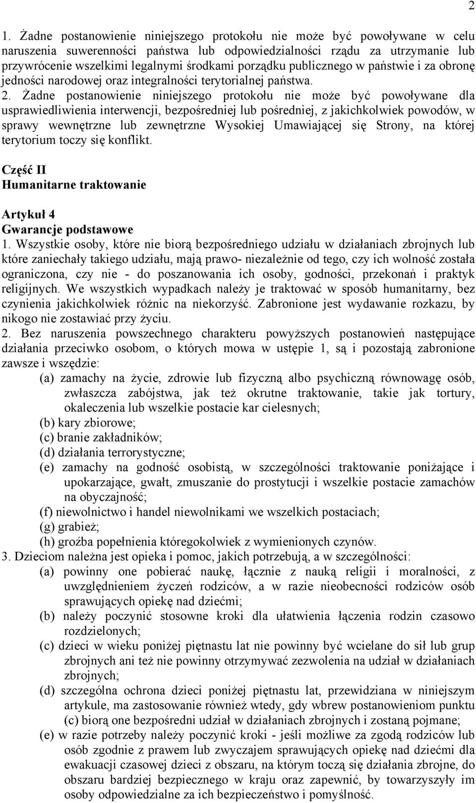 Żadne postanowienie niniejszego protokołu nie może być powoływane dla usprawiedliwienia interwencji, bezpośredniej lub pośredniej, z jakichkolwiek powodów, w sprawy wewnętrzne lub zewnętrzne Wysokiej