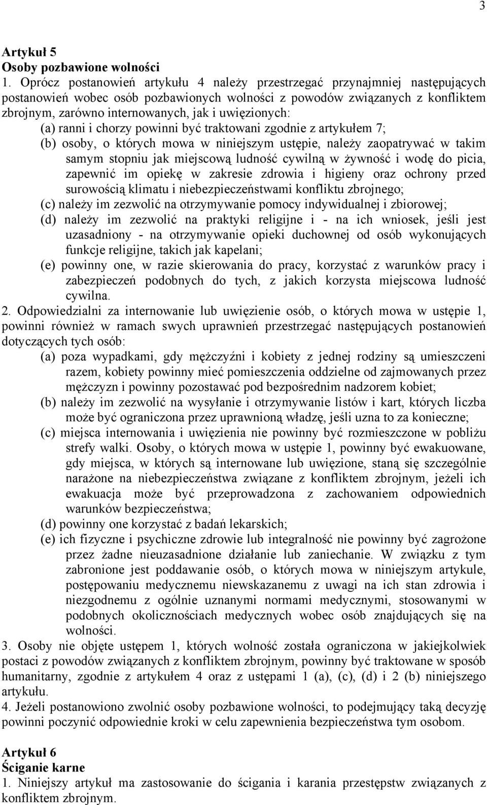 uwięzionych: (a) ranni i chorzy powinni być traktowani zgodnie z artykułem 7; (b) osoby, o których mowa w niniejszym ustępie, należy zaopatrywać w takim samym stopniu jak miejscową ludność cywilną w