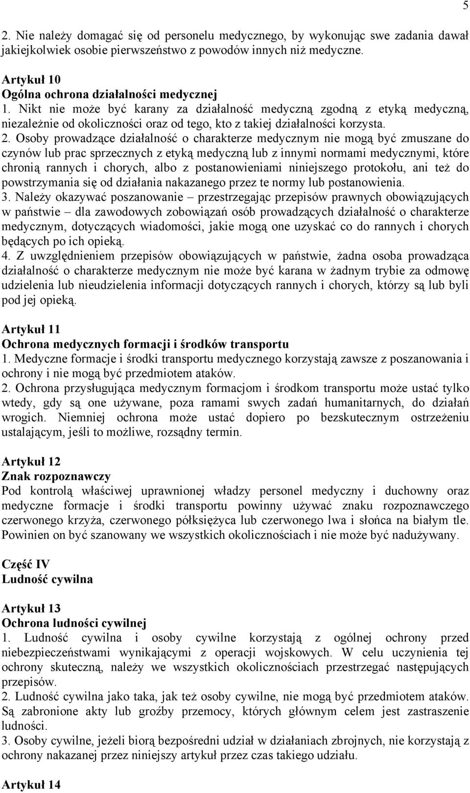 Osoby prowadzące działalność o charakterze medycznym nie mogą być zmuszane do czynów lub prac sprzecznych z etyką medyczną lub z innymi normami medycznymi, które chronią rannych i chorych, albo z