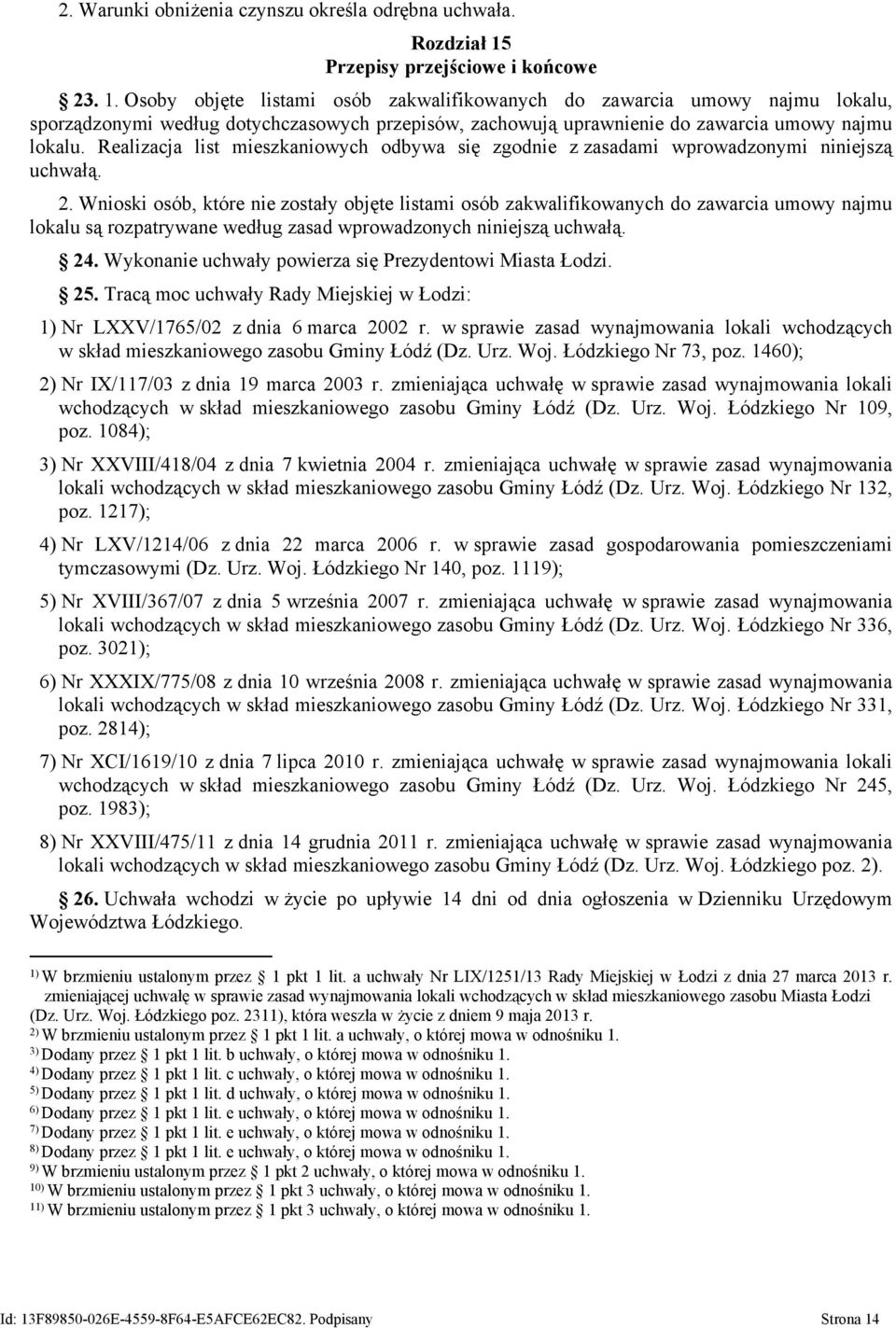 Osoby objęte listami osób zakwalifikowanych do zawarcia umowy najmu lokalu, sporządzonymi według dotychczasowych przepisów, zachowują uprawnienie do zawarcia umowy najmu lokalu.