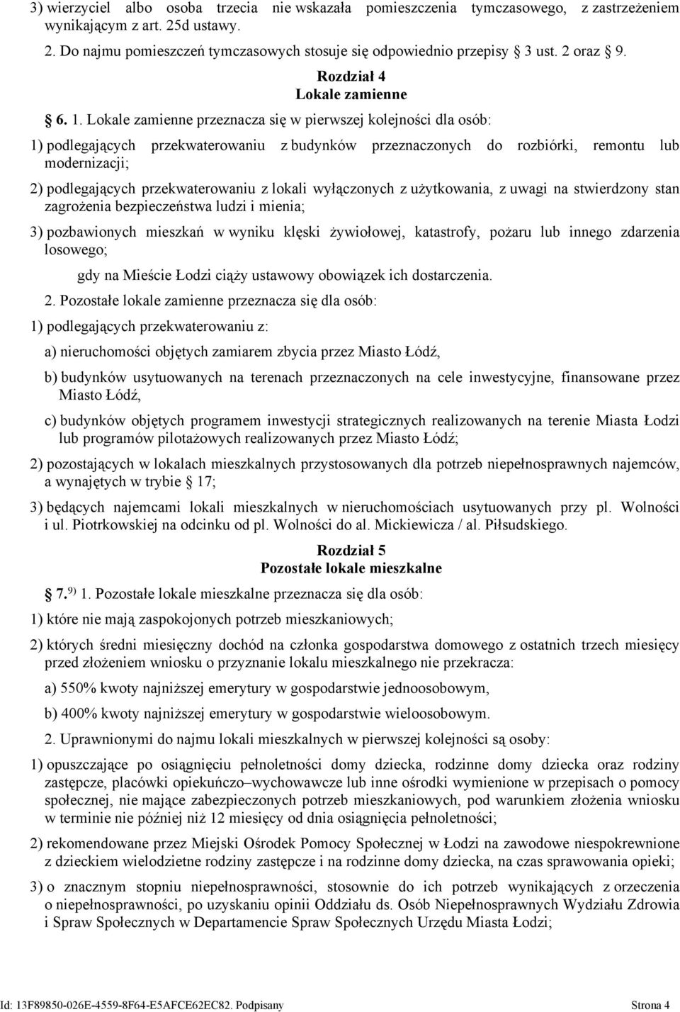 Lokale zamienne przeznacza się w pierwszej kolejności dla osób: 1) podlegających przekwaterowaniu z budynków przeznaczonych do rozbiórki, remontu lub modernizacji; 2) podlegających przekwaterowaniu z