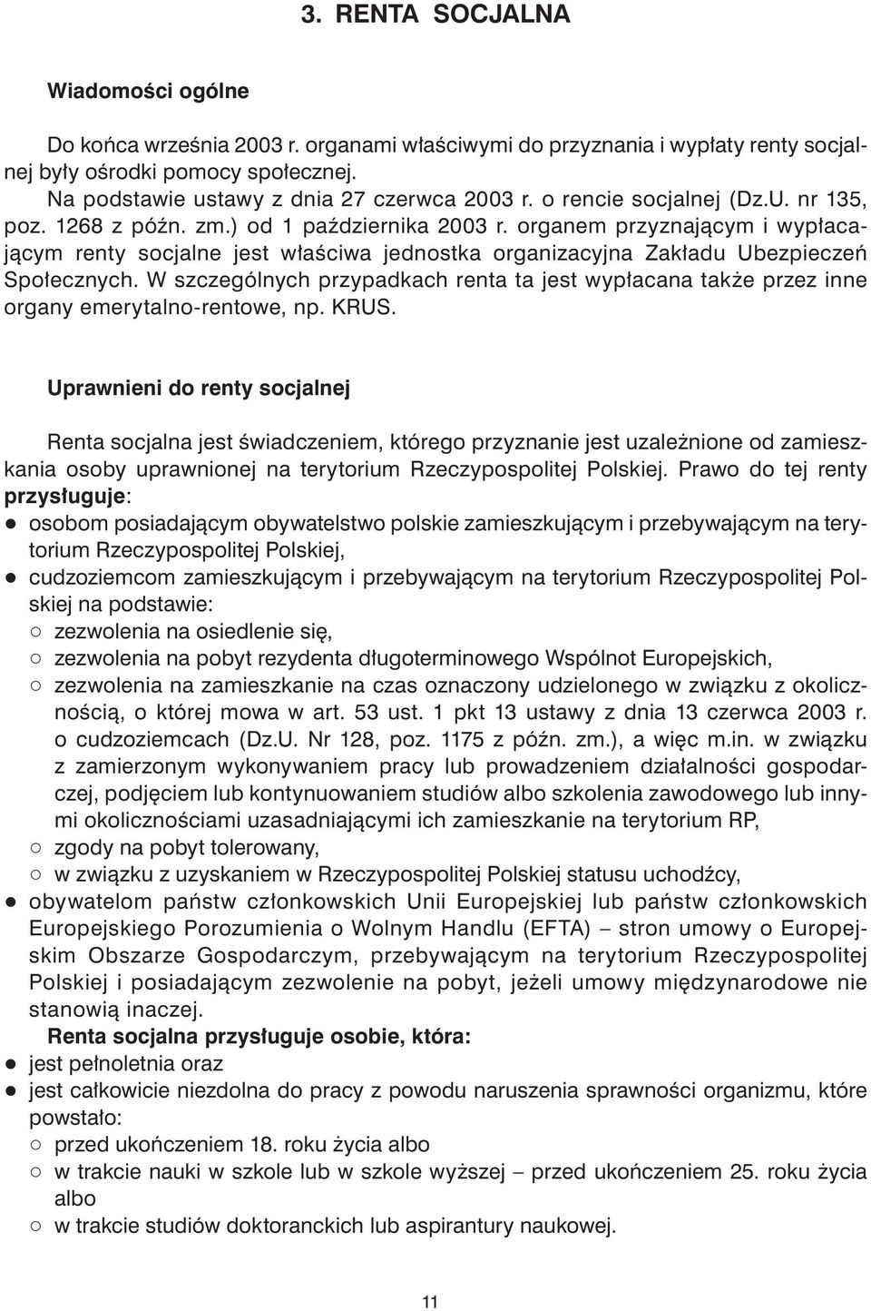 organem przyznającym i wypłacającym renty socjalne jest właściwa jednostka organizacyjna Zakładu Ubezpieczeń Społecznych.