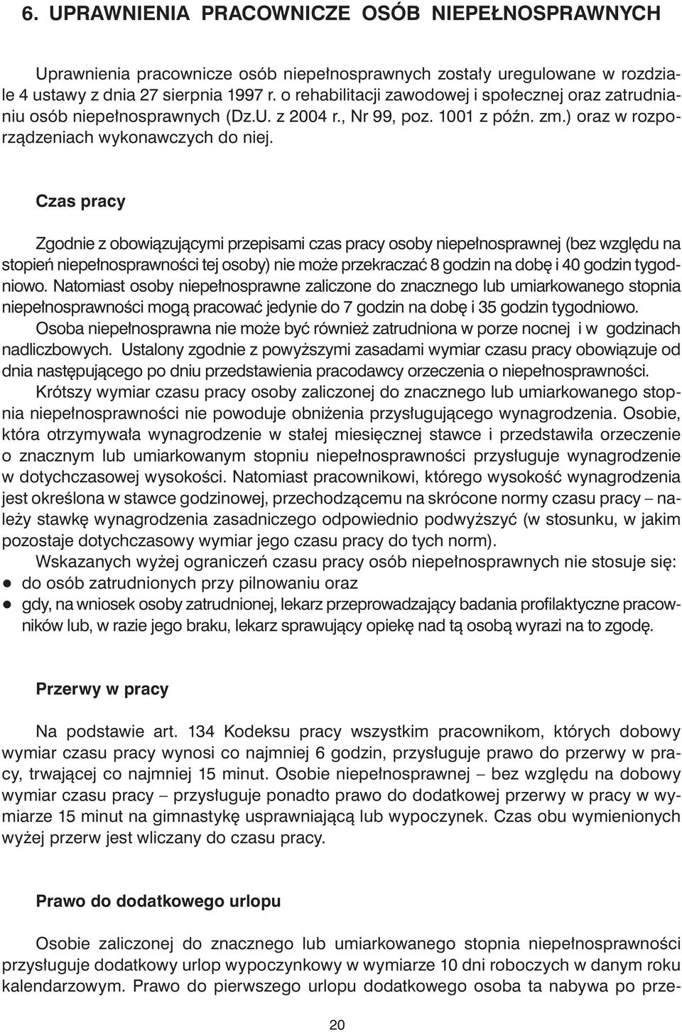 Czas pracy Zgodnie z obowiązującymi przepisami czas pracy osoby niepełnosprawnej (bez względu na stopień niepełnosprawności tej osoby) nie może przekraczać 8 godzin na dobę i 40 godzin tygodniowo.