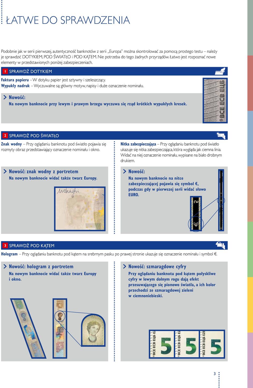 Wypukły nadruk Wyczuwalne są: główny motyw, napisy i duże oznaczenie nominału. Nowość: Na nowym banknocie przy lewym i prawym brzegu wyczuwa się rząd krótkich wypukłych kresek.
