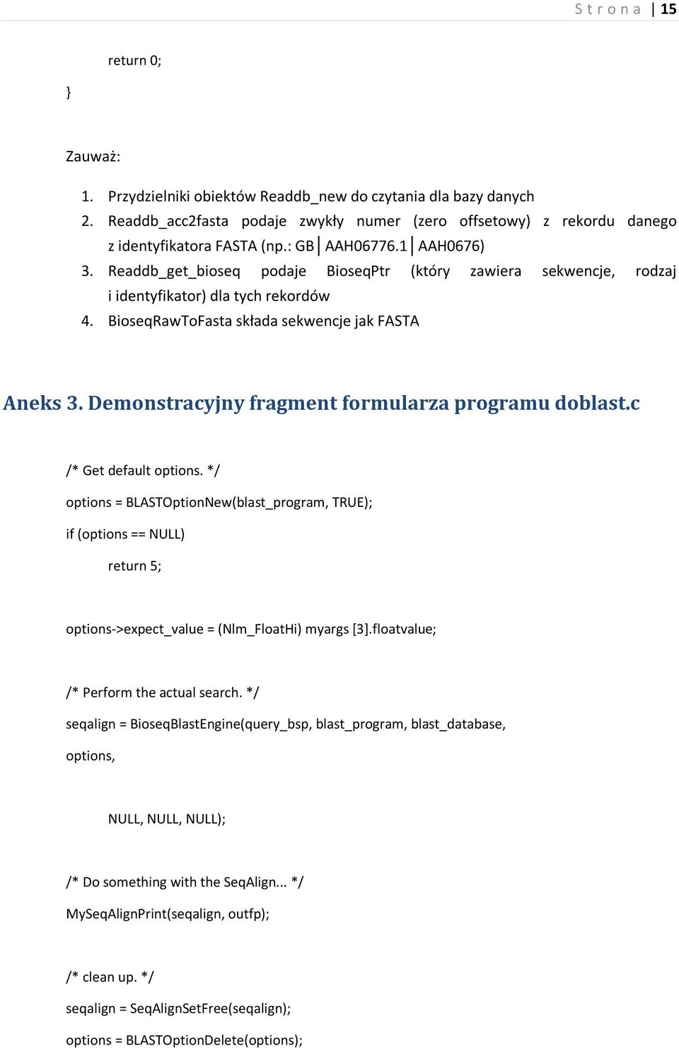 Readdb_get_bioseq podaje BioseqPtr (który zawiera sekwencje, rodzaj i identyfikator) dla tych rekordów 4. BioseqRawToFasta składa sekwencje jak FASTA Aneks 3.