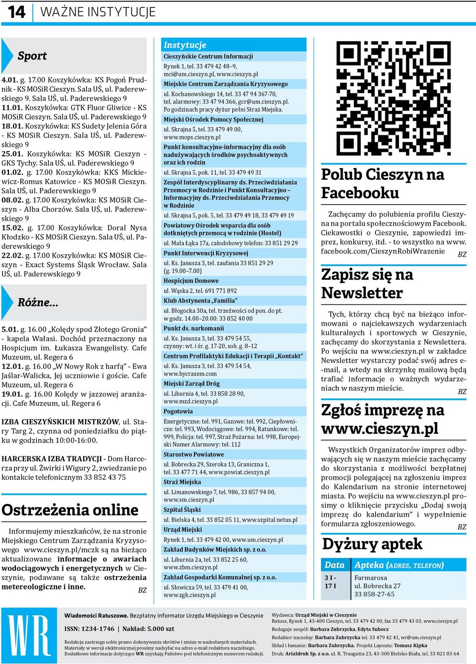 02. g. 17.00 Koszykówka: KKS Mickiewicz-Romus Katowice - KS MOSiR Cieszyn. Sala UŚ, ul. Paderewskiego 9 08.02. g. 17.00 Koszykówka: KS MOSiR Cieszyn - Alba Chorzów. Sala UŚ, ul. Paderewskiego 9 15.02. g. 17.00 Koszykówka: Doral Nysa Kłodzko - KS MOSiR Cieszyn.