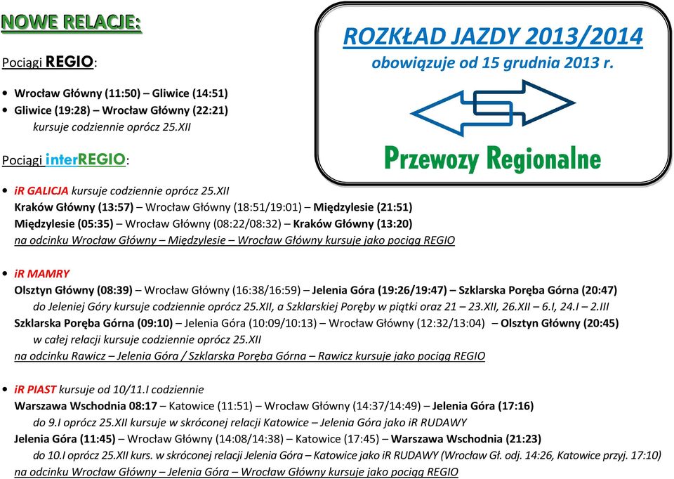 XII Kraków Główny (13:57) Wrocław Główny (18:51/19:01) Międzylesie (21:51) Międzylesie (05:35) Wrocław Główny (08:22/08:32) Kraków Główny (13:20) na odcinku Wrocław Główny Międzylesie Wrocław Główny