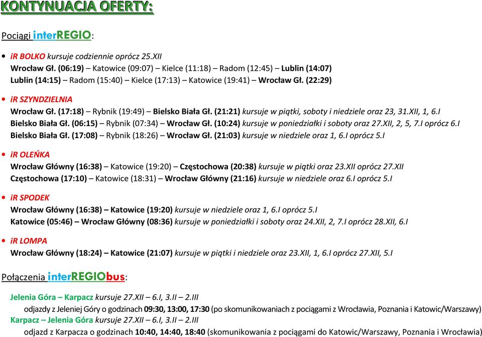 (17:18) Rybnik (19:49) Bielsko Biała Gł. (21:21) kursuje w piątki, soboty i niedziele oraz 23, 31.XII, 1, 6.I Bielsko Biała Gł. (06:15) Rybnik (07:34) Wrocław Gł.