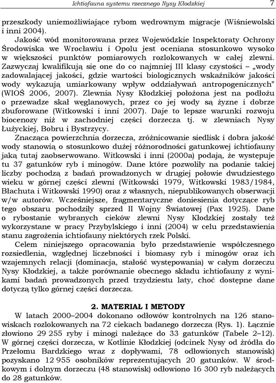 Zazwyczaj kwalifikują się one do co najmniej III klasy czystości wody zadowalającej jakości, gdzie wartości biologicznych wskaźników jakości wody wykazują umiarkowany wpływ oddziaływań