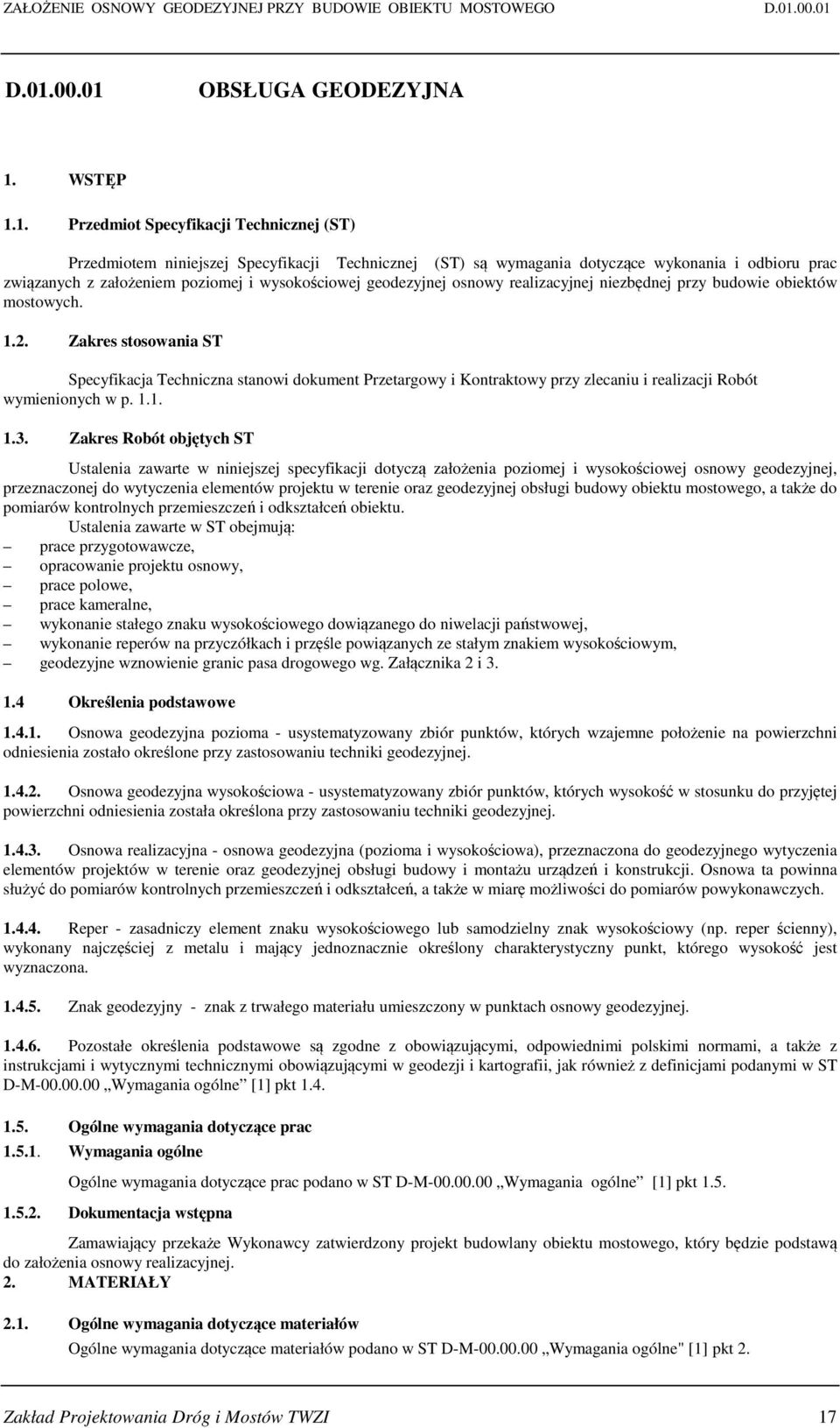 D.01.OBSŁUGA GEODEZYJNA 1. WSTĘP 1.1. Przedmiot Specyfikacji Technicznej (ST) Przedmiotem niniejszej Specyfikacji Technicznej (ST) są wymagania dotyczące wykonania i odbioru prac związanych z