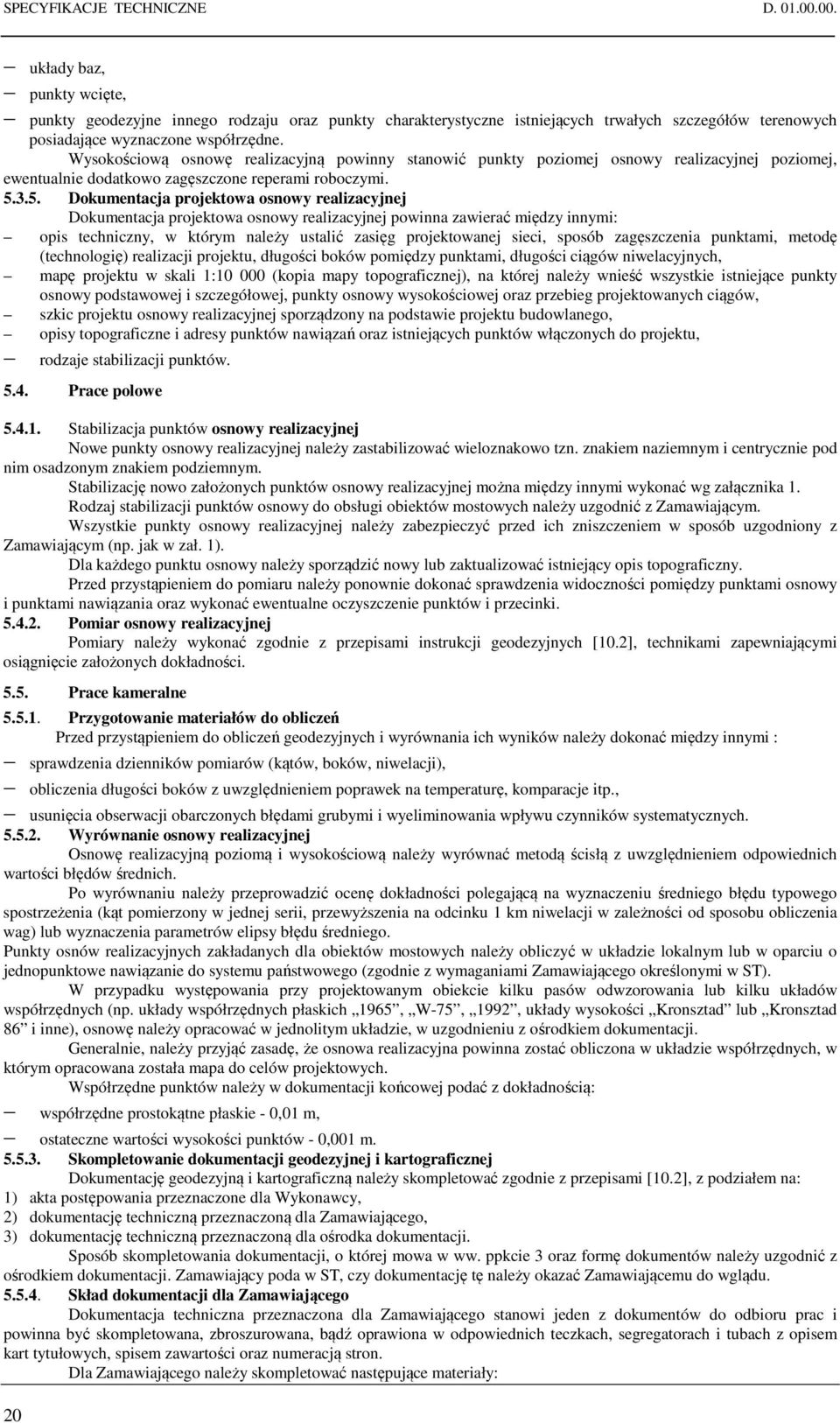 Wysokościową osnowę realizacyjną powinny stanowić punkty poziomej osnowy realizacyjnej poziomej, ewentualnie dodatkowo zagęszczone reperami roboczymi. 5.