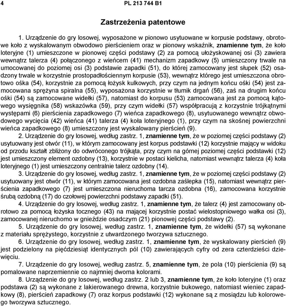 umieszczone w pionowej części podstawy (2) za pomocą ułożyskowanej osi (3) zawiera wewnątrz talerza (4) połączonego z wieńcem (41) mechanizm zapadkowy (5) umieszczony trwale na umocowanej do poziomej