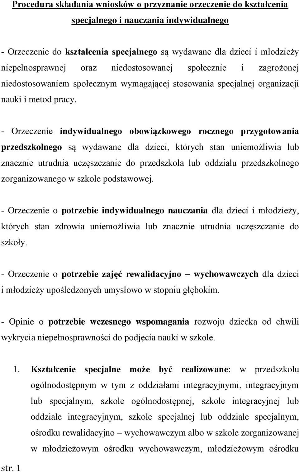 - Orzeczenie indywidualnego obowiązkowego rocznego przygotowania przedszkolnego są wydawane dla dzieci, których stan uniemożliwia lub znacznie utrudnia uczęszczanie do przedszkola lub oddziału