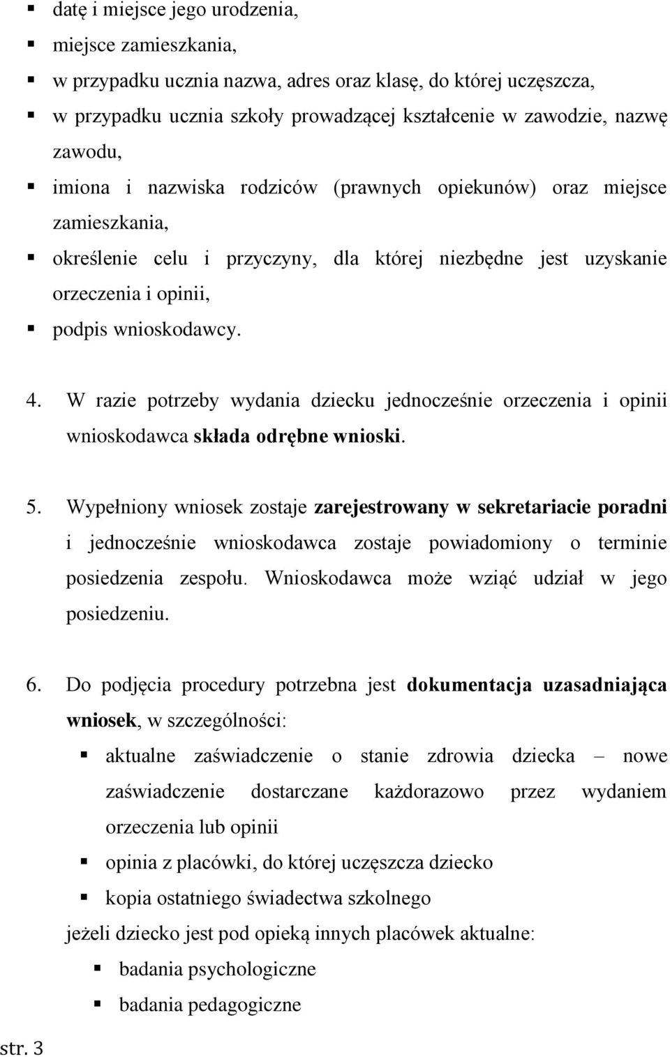 W razie potrzeby wydania dziecku jednocześnie orzeczenia i opinii wnioskodawca składa odrębne wnioski. 5.