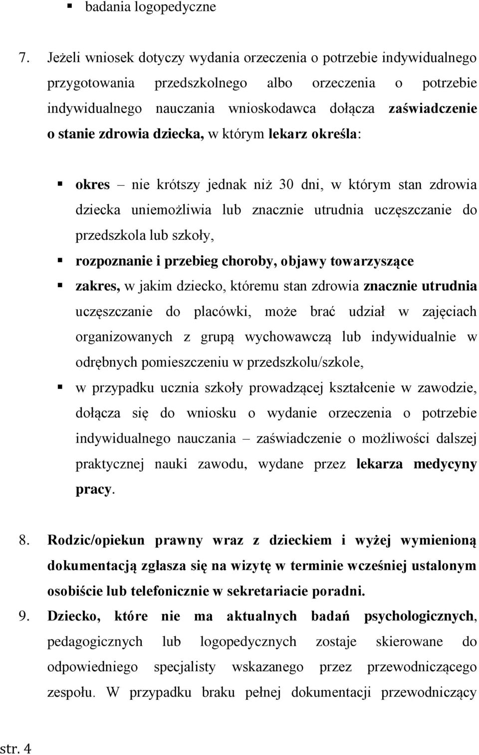 zdrowia dziecka, w którym lekarz określa: okres nie krótszy jednak niż 30 dni, w którym stan zdrowia dziecka uniemożliwia lub znacznie utrudnia uczęszczanie do przedszkola lub szkoły, rozpoznanie i