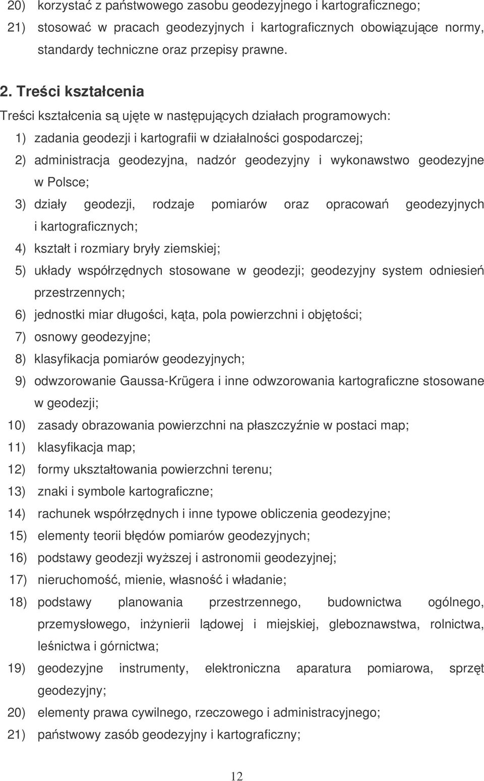 Treci kształcenia Treci kształcenia s ujte w nastpujcych działach programowych: 1) zadania geodezji i kartografii w działalnoci gospodarczej; 2) administracja geodezyjna, nadzór geodezyjny i