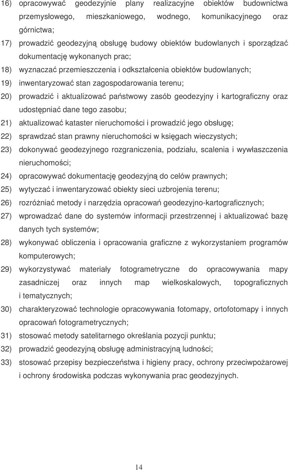 geodezyjny i kartograficzny oraz udostpnia dane tego zasobu; 21) aktualizowa kataster nieruchomoci i prowadzi jego obsług; 22) sprawdza stan prawny nieruchomoci w ksigach wieczystych; 23) dokonywa