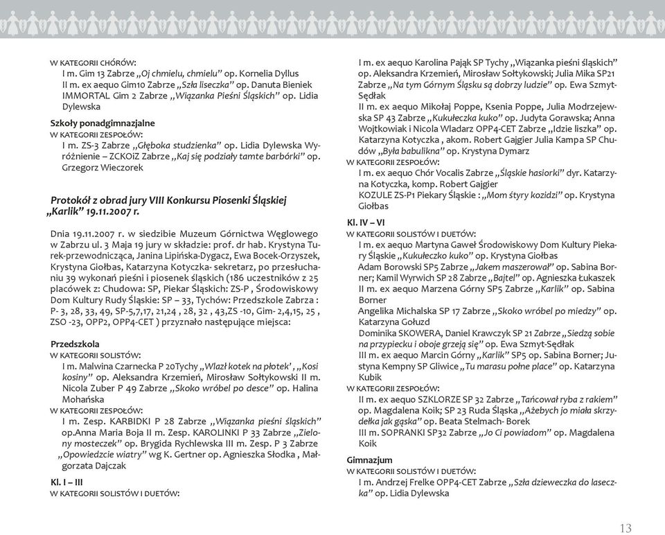 Grzegorz Wieczorek Protokół z obrad jury VIII Konkursu Piosenki Śląskiej Karlik 19.11.2007 r. Dnia 19.11.2007 r. w siedzibie Muzeum Górnictwa Węglowego w Zabrzu ul. 3 Maja 19 jury w składzie: prof.