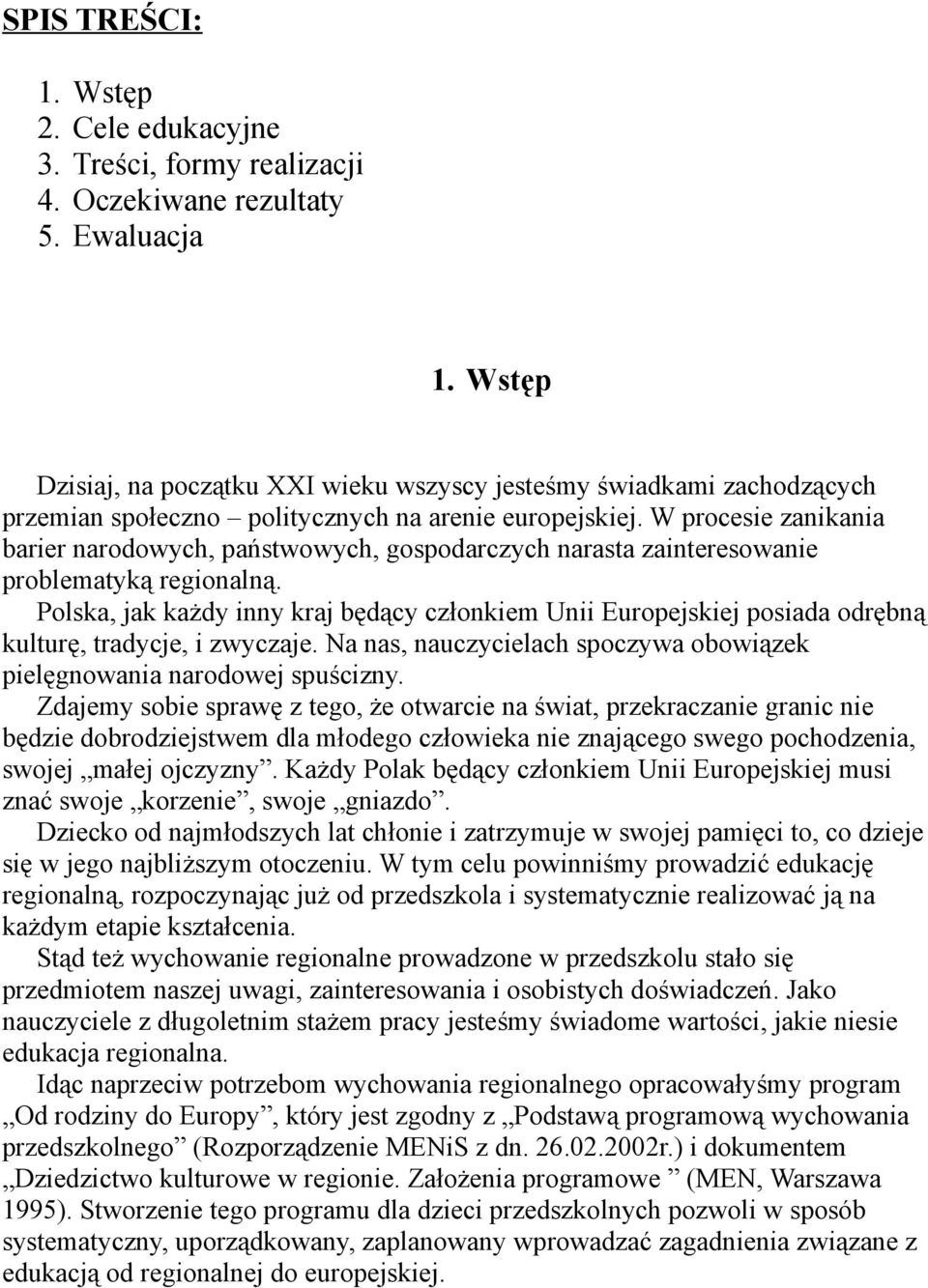 W procesie zanikania barier narodowych, państwowych, gospodarczych narasta zainteresowanie problematyką regionalną.