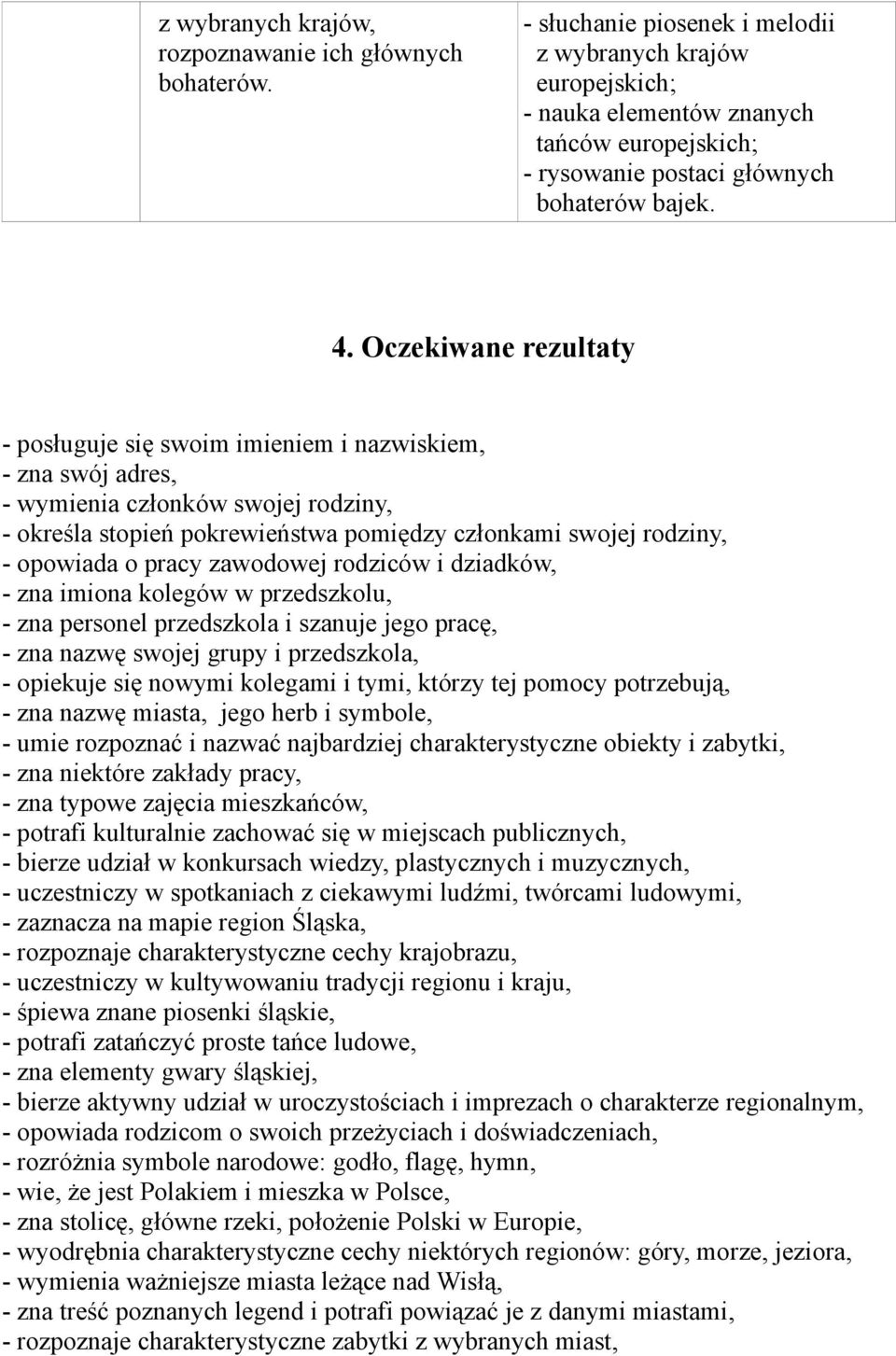 Oczekiwane rezultaty - posługuje się swoim imieniem i nazwiskiem, - zna swój adres, - wymienia członków swojej rodziny, - określa stopień pokrewieństwa pomiędzy członkami swojej rodziny, - opowiada o