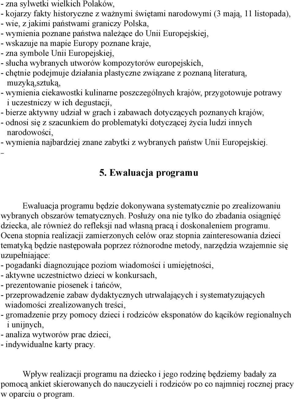 poznaną literaturą, muzyką,sztuką, - wymienia ciekawostki kulinarne poszczególnych krajów, przygotowuje potrawy i uczestniczy w ich degustacji, - bierze aktywny udział w grach i zabawach dotyczących