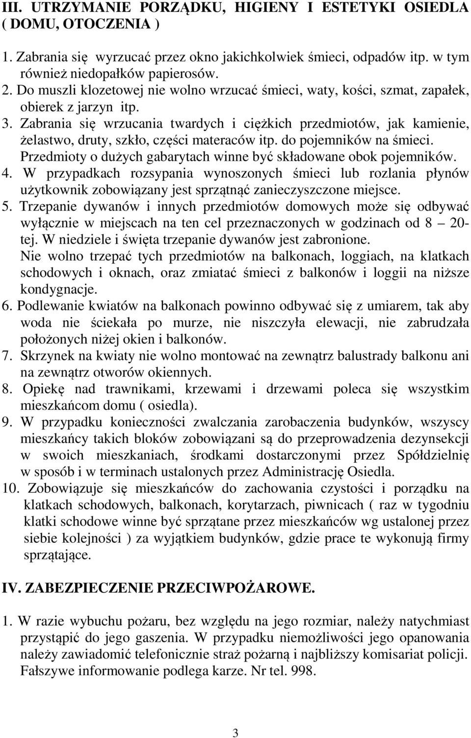 Zabrania się wrzucania twardych i ciężkich przedmiotów, jak kamienie, żelastwo, druty, szkło, części materaców itp. do pojemników na śmieci.