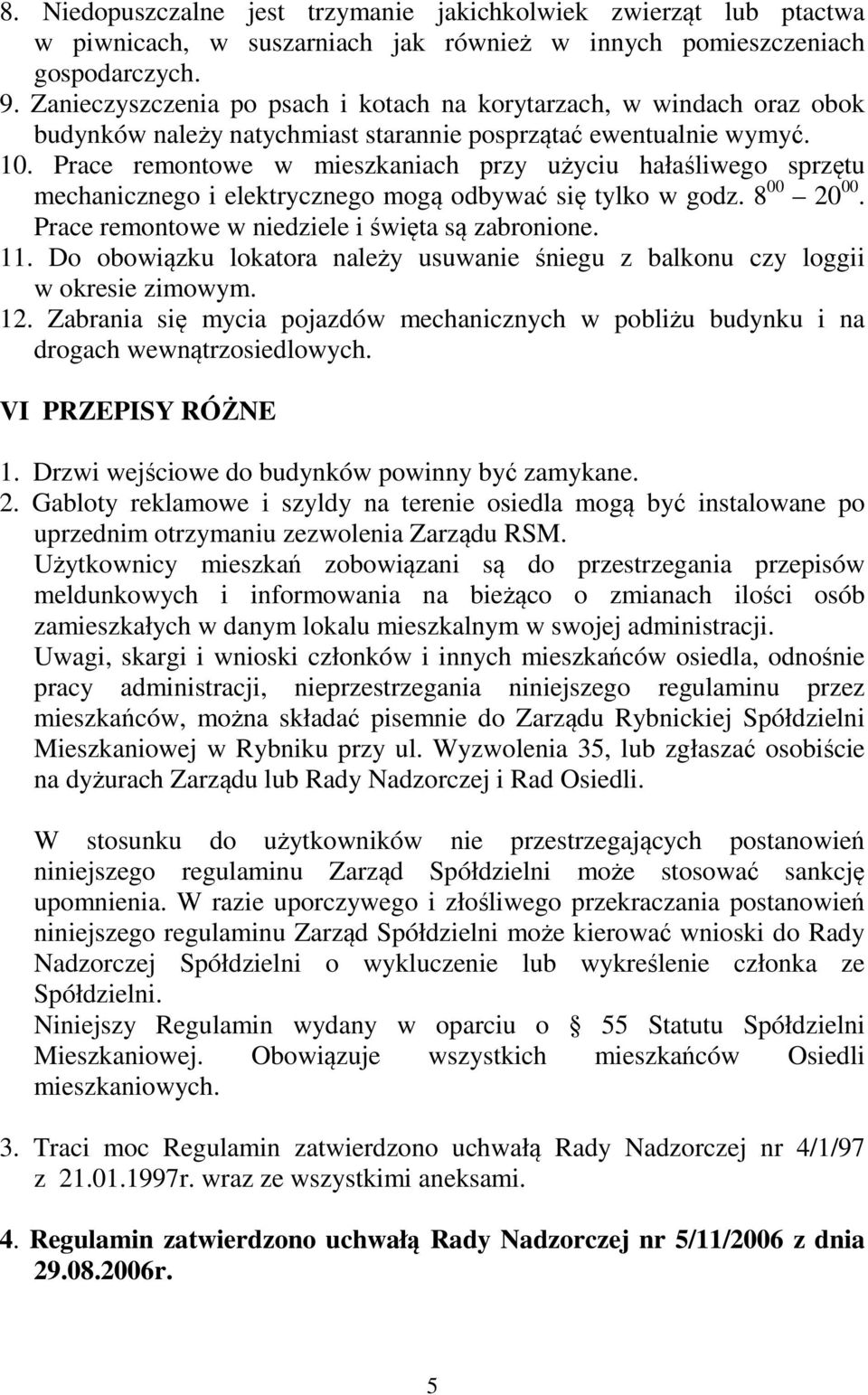 Prace remontowe w mieszkaniach przy użyciu hałaśliwego sprzętu mechanicznego i elektrycznego mogą odbywać się tylko w godz. 8 00 20 00. Prace remontowe w niedziele i święta są zabronione. 11.