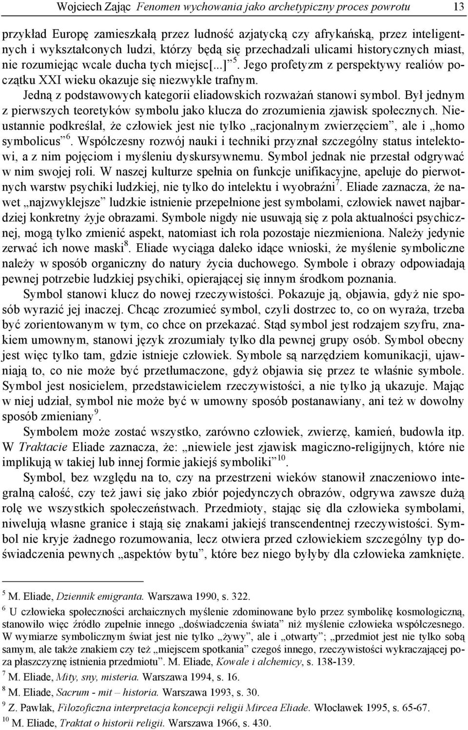 Jedną z podstawowych kategorii eliadowskich rozważań stanowi symbol. Był jednym z pierwszych teoretyków symbolu jako klucza do zrozumienia zjawisk społecznych.