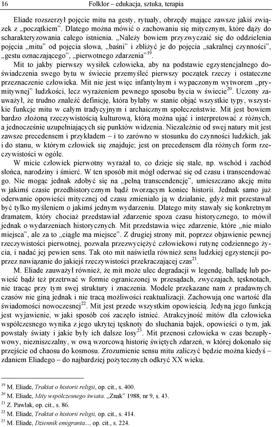 Należy bowiem przyzwyczaić się do oddzielenia pojęcia mitu od pojęcia słowa, baśni i zbliżyć je do pojęcia sakralnej czynności, gestu oznaczającego, pierwotnego zdarzenia 19.