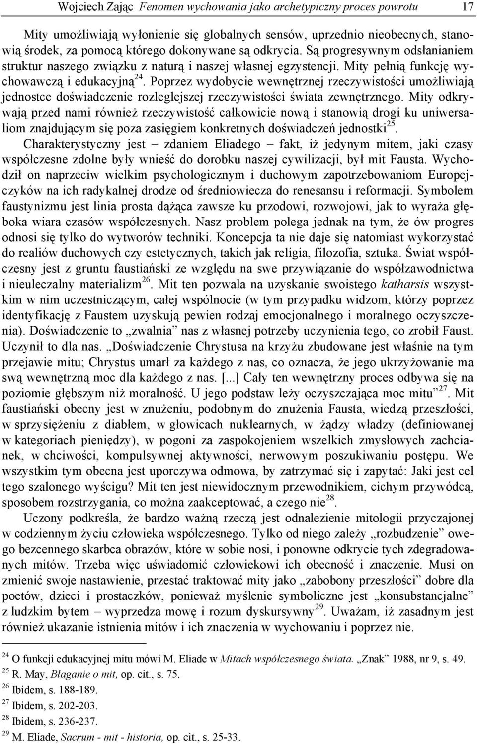 Poprzez wydobycie wewnętrznej rzeczywistości umożliwiają jednostce doświadczenie rozleglejszej rzeczywistości świata zewnętrznego.