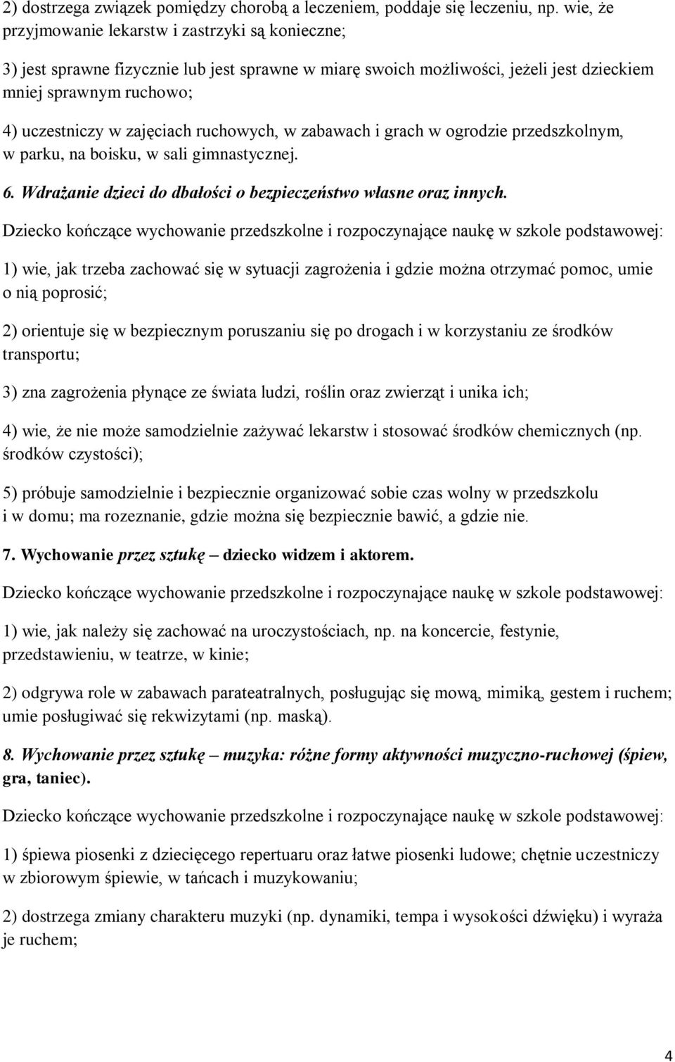 ruchowych, w zabawach i grach w ogrodzie przedszkolnym, w parku, na boisku, w sali gimnastycznej. 6. Wdrażanie dzieci do dbałości o bezpieczeństwo własne oraz innych.