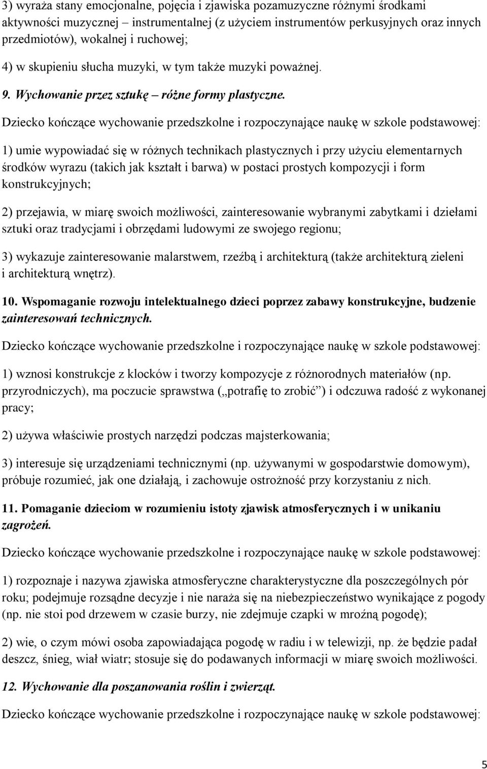 1) umie wypowiadać się w różnych technikach plastycznych i przy użyciu elementarnych środków wyrazu (takich jak kształt i barwa) w postaci prostych kompozycji i form konstrukcyjnych; 2) przejawia, w