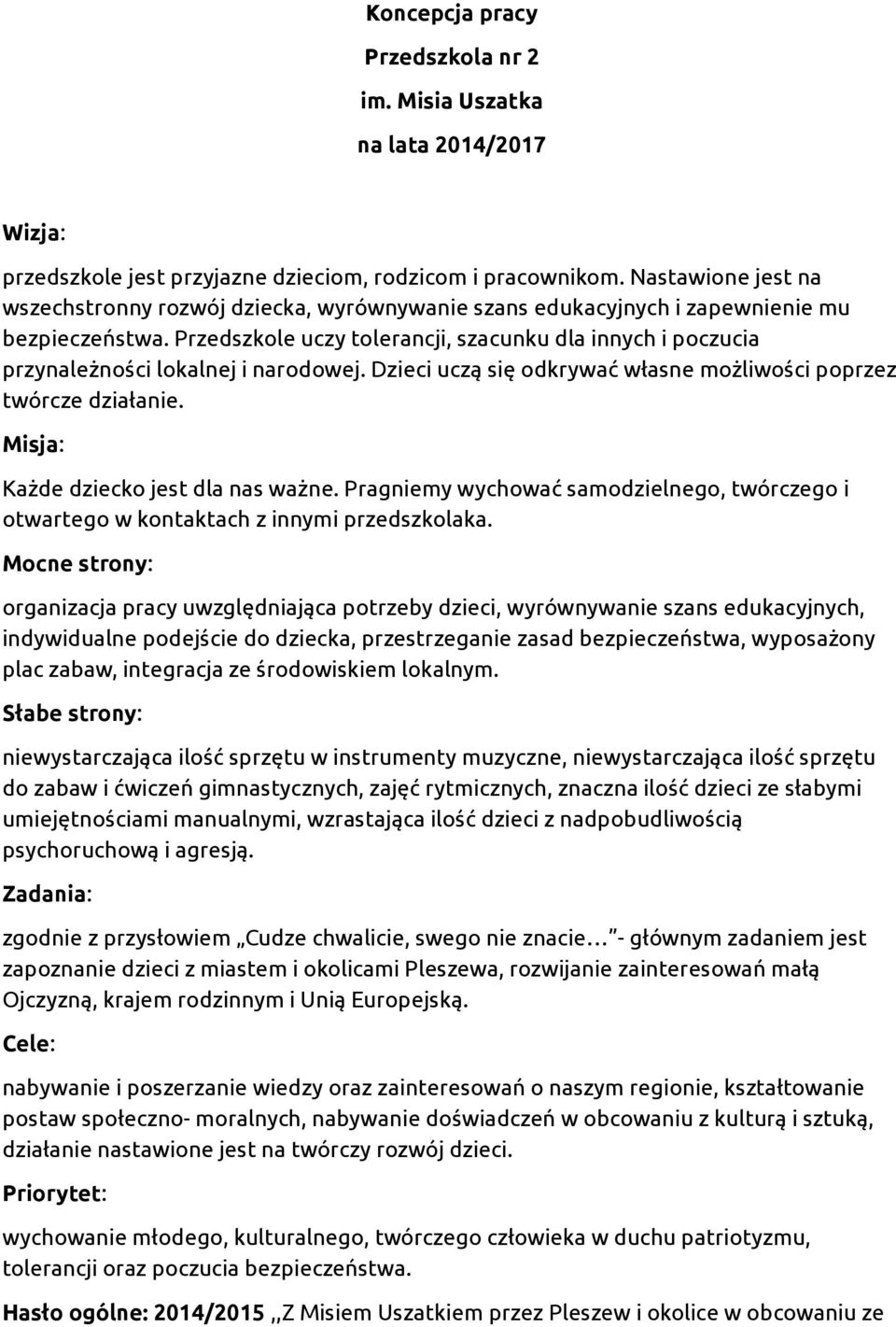 Przedszkole uczy tolerancji, szacunku dla innych i poczucia przynależności lokalnej i narodowej. Dzieci uczą się odkrywać własne możliwości poprzez twórcze działanie.