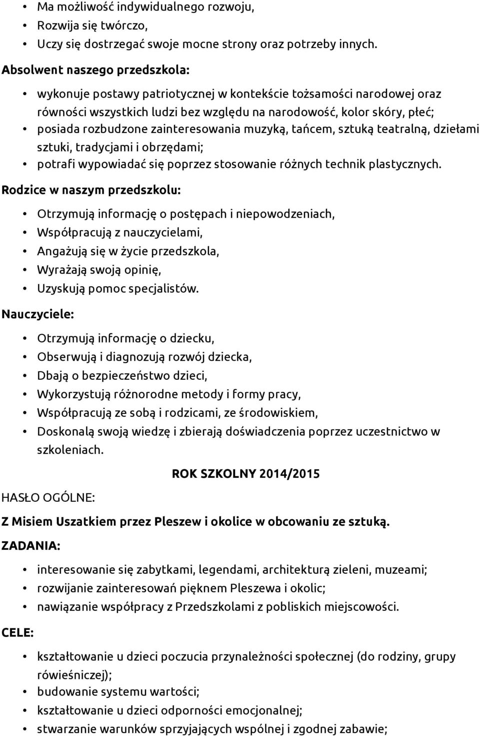 zainteresowania muzyką, tańcem, sztuką teatralną, dziełami sztuki, tradycjami i obrzędami; potrafi wypowiadać się poprzez stosowanie różnych technik plastycznych.