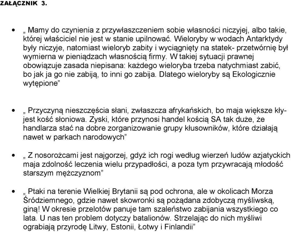 W takiej sytuacji prawnej obowiązuje zasada niepisana: każdego wieloryba trzeba natychmiast zabić, bo jak ja go nie zabiją, to inni go zabija.