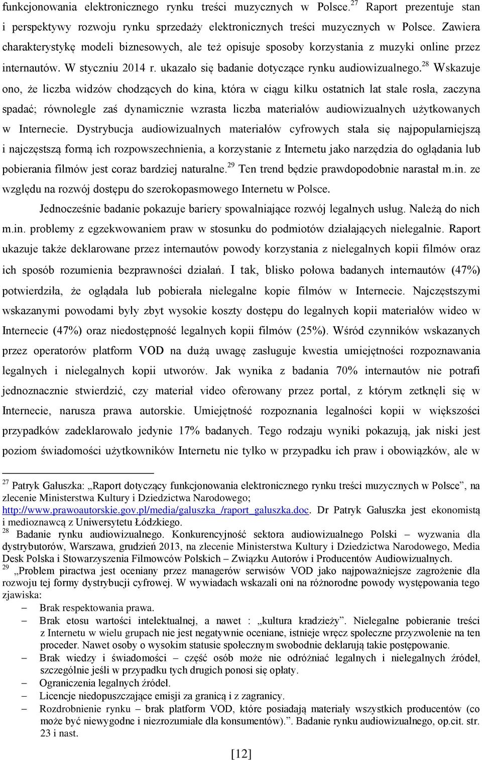 28 Wskazuje ono, że liczba widzów chodzących do kina, która w ciągu kilku ostatnich lat stale rosła, zaczyna spadać; równolegle zaś dynamicznie wzrasta liczba materiałów audiowizualnych użytkowanych