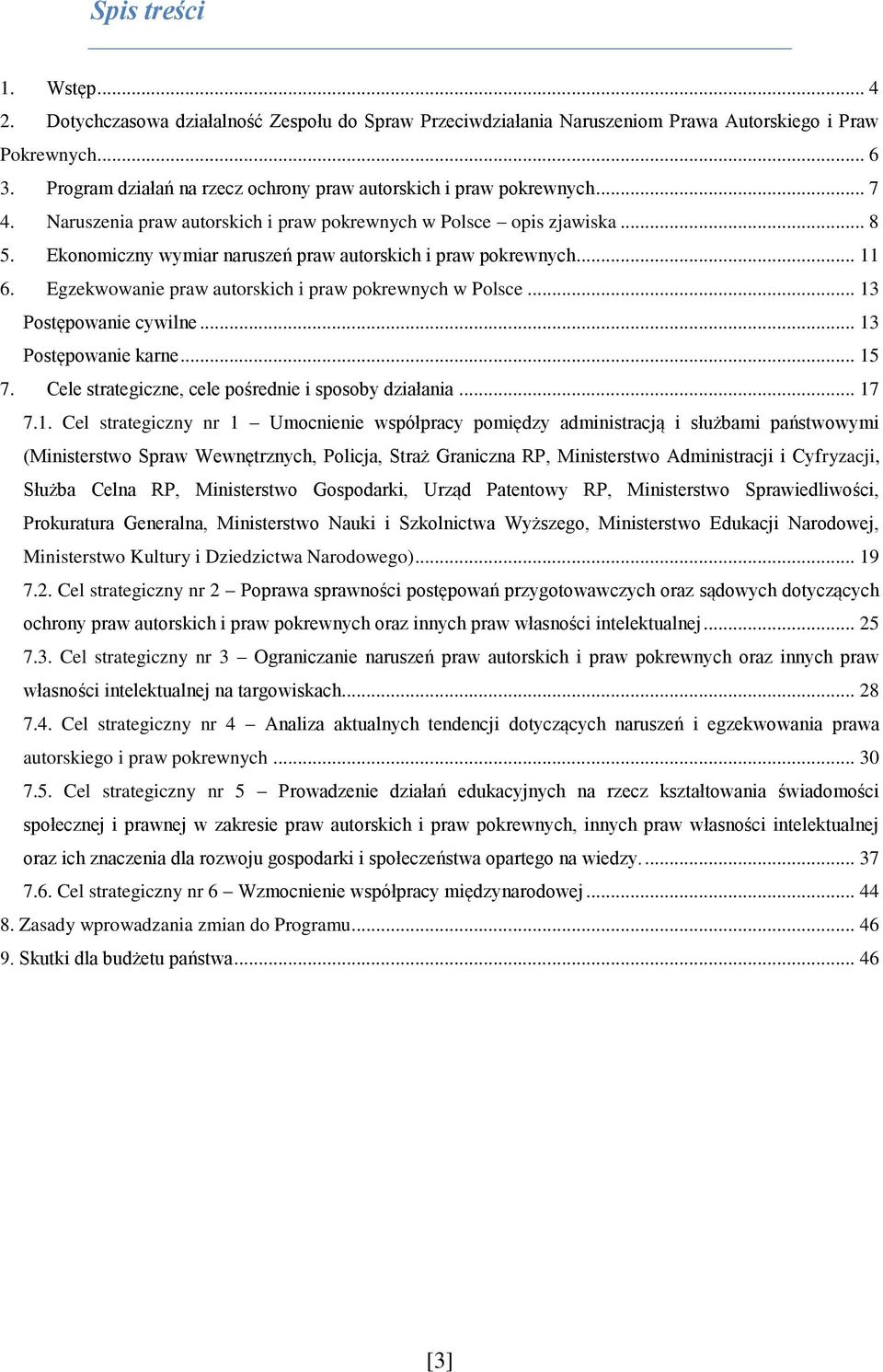 Ekonomiczny wymiar naruszeń praw autorskich i praw pokrewnych... 11 6. Egzekwowanie praw autorskich i praw pokrewnych w Polsce... 13 Postępowanie cywilne... 13 Postępowanie karne... 15 7.