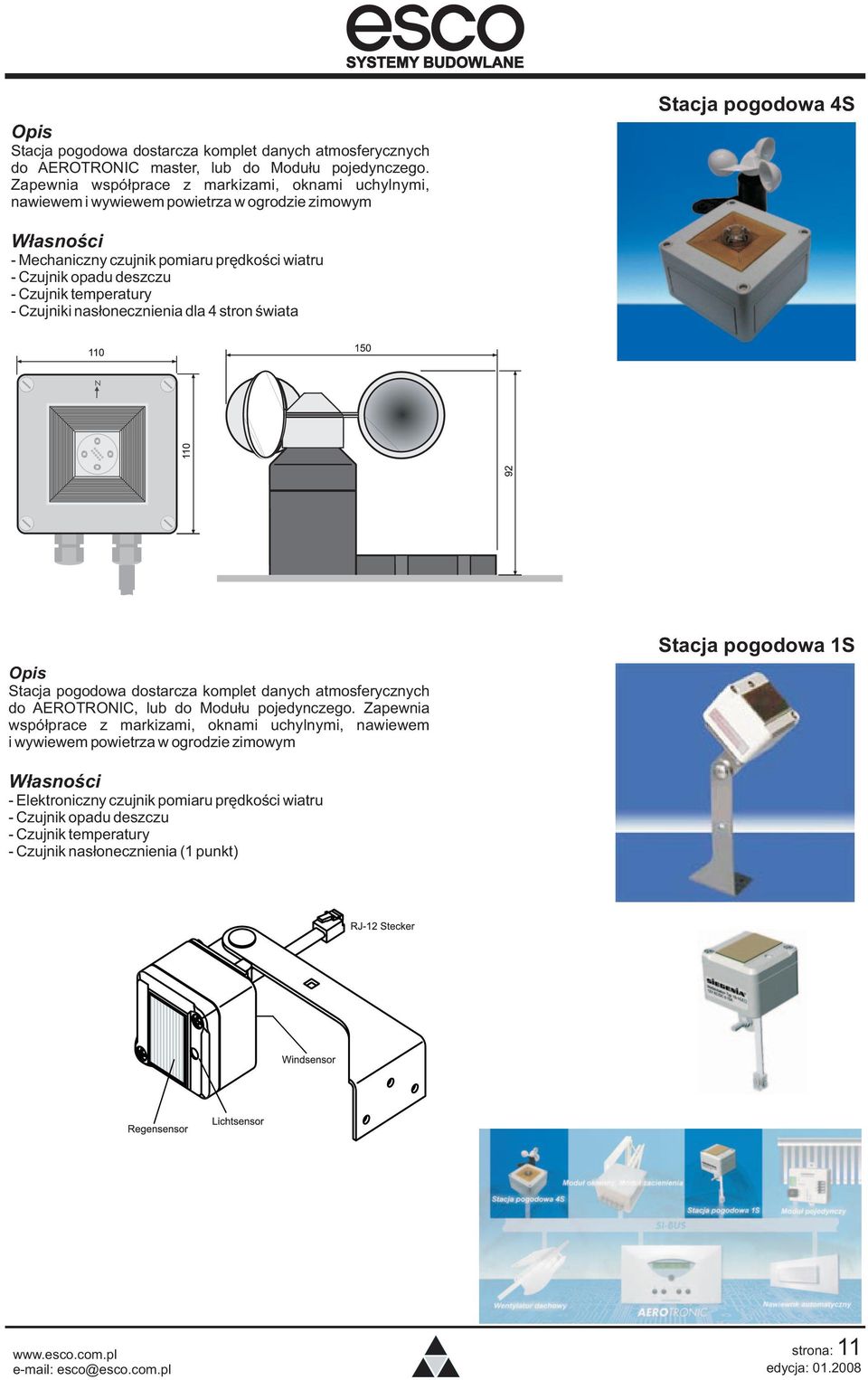 opadu deszczu - Czujnik temperatury - Czujniki nas³onecznienia dla 4 stron œwiata Stacja pogodowa dostarcza komplet danych atmosferycznych do AEROTRONIC, lub do Modu³u pojedynczego.