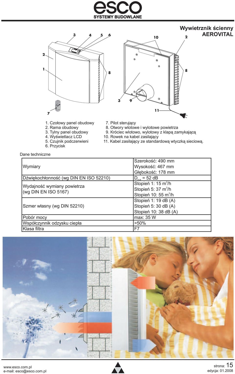 Dane techniczne Szerokoœæ: 490 mm Wymiary Wysokoœæ: 467 mm G³êbokoœæ: 178 mm DŸwiêkoch³onnoœæ (wg DIN EN ISO 52210) D n,w = 52 db Wydajnoœæ wymiany powietrza (wg DIN EN ISO 5167) Szmer