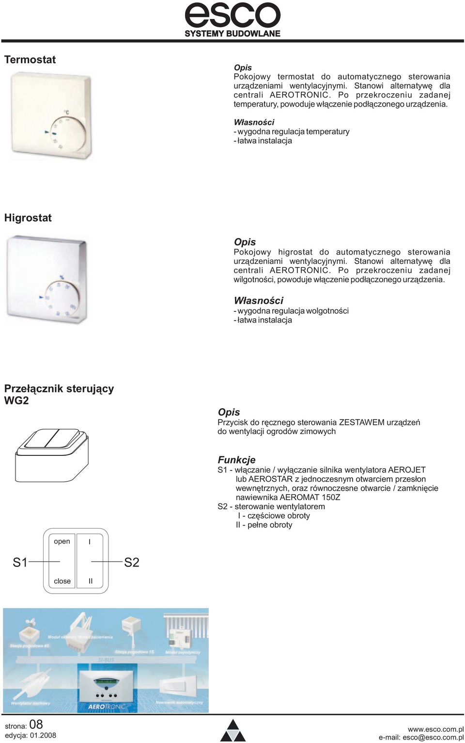 W³asnoœci - wygodna regulacja temperatury - ³atwa instalacja Higrostat Pokojowy higrostat do automatycznego sterowania urz¹dzeniami wentylacyjnymi. Stanowi alternatywê dla centrali AEROTRONIC.