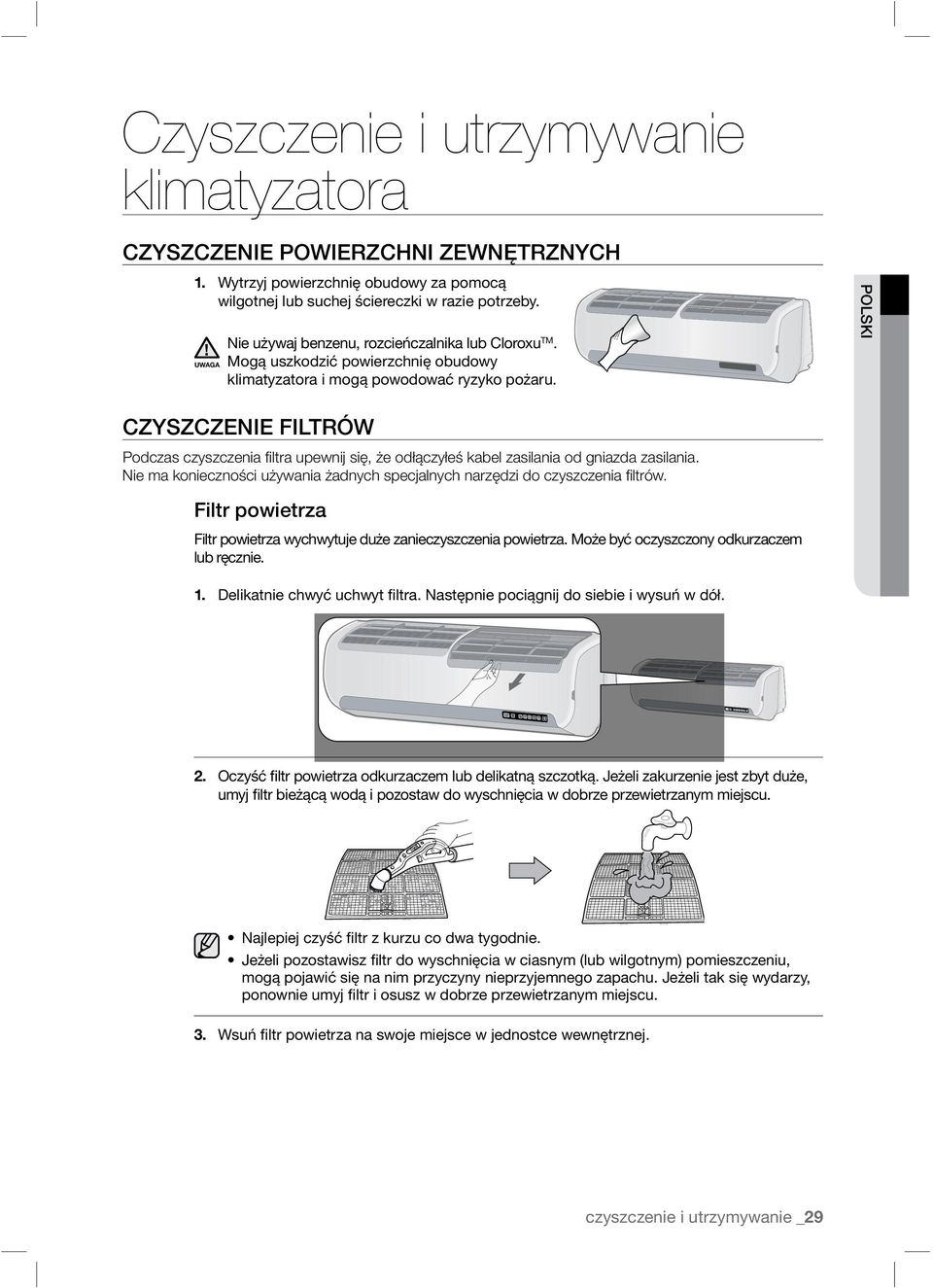 POLSKI CZYSZCZENIE FILTRÓW Podczas czyszczenia filtra upewnij się, że odłączyłeś kabel zasilania od gniazda zasilania. Nie ma konieczności używania żadnych specjalnych narzędzi do czyszczenia filtrów.