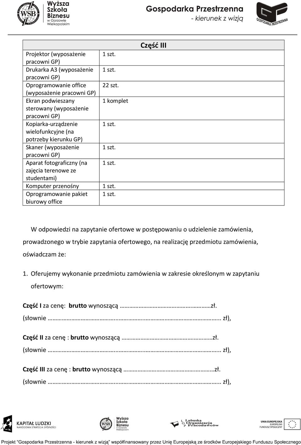 o udzielenie zamówienia, prowadzonego w trybie zapytania ofertowego, na realizację przedmiotu zamówienia, oświadczam że: 1.