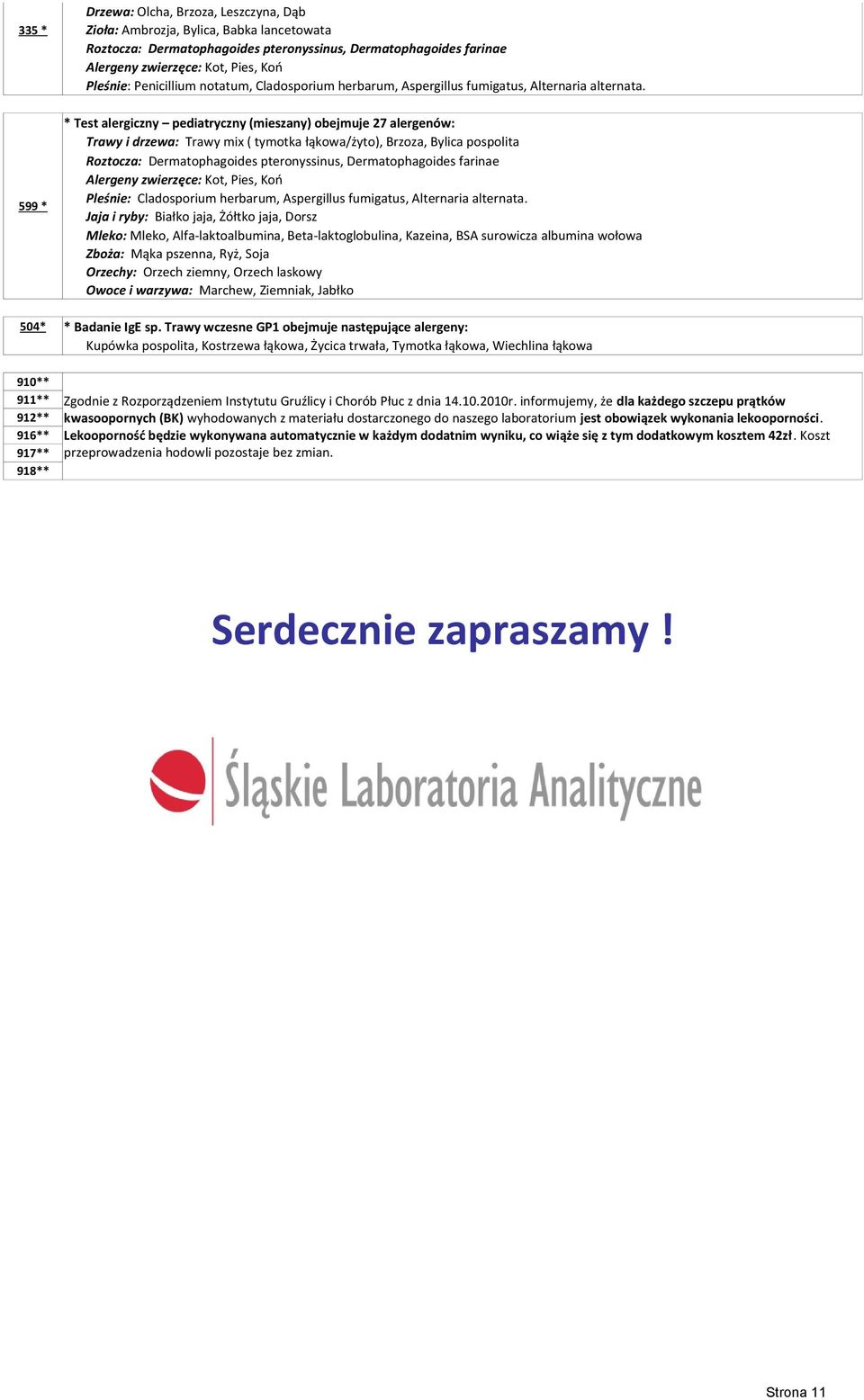 * Test alergiczny pediatryczny (mieszany) obejmuje 27 alergenów: Trawy i drzewa: Trawy mix ( tymotka łąkowa/żyto), Brzoza, Bylica pospolita Roztocza: Dermatophagoides pteronyssinus, Dermatophagoides