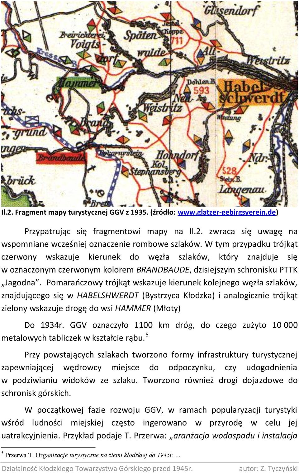 Pomaraoczowy trójkąt wskazuje kierunek kolejnego węzła szlaków, znajdującego się w HABELSHWERDT (Bystrzyca Kłodzka) i analogicznie trójkąt zielony wskazuje drogę do wsi HAMMER (Młoty) Do 1934r.