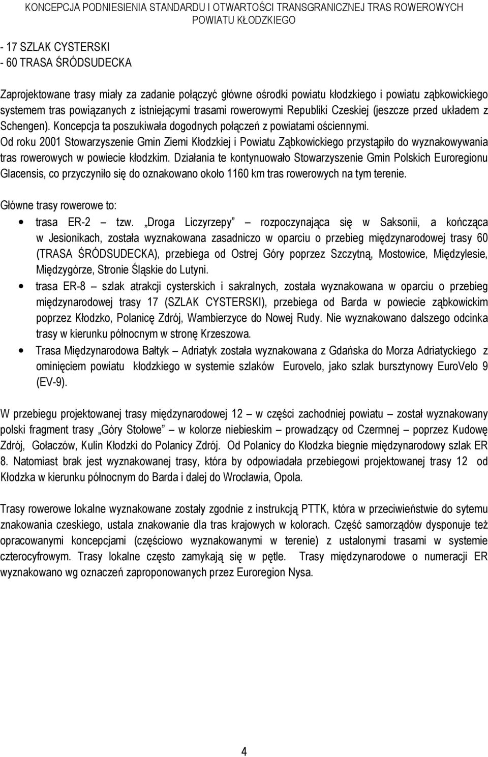 Od roku 2001 Stowarzyszenie Gmin Ziemi Kłodzkiej i Powiatu Ząbkowickiego przystąpiło do wyznakowywania tras rowerowych w powiecie kłodzkim.